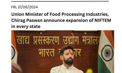 Union Minister of Food Processing Industries, Chirag Paswan announce expansion of NIFTEM in every state